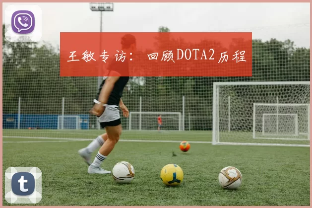 王敏专访：回顾DOTA2历程