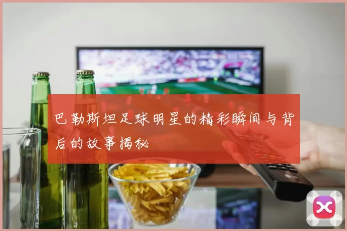 巴勒斯坦足球明星的精彩瞬间与背后的故事揭秘