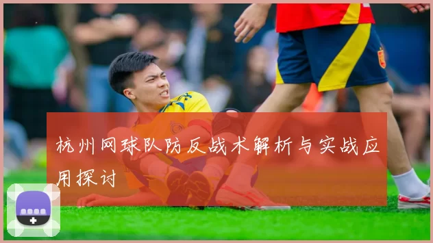 杭州网球队防反战术解析与实战应用探讨